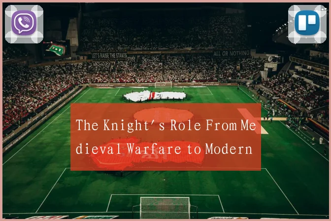 The Knight's Role From Medieval Warfare to Modern