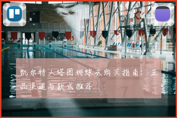 凯尔特人塔图姆球衣购买指南:正品渠道与款式推荐