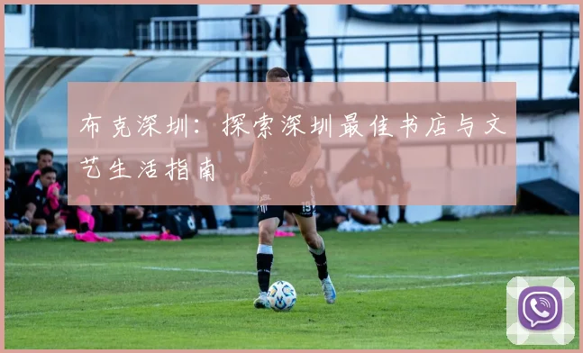 布克深圳：探索深圳最佳书店与文艺生活指南